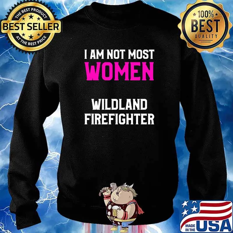 I Am Not Most Women Wildland Firefighter T-Shirt Sweater