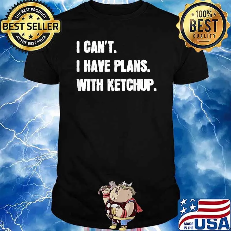 I Can't I Have Plans With Ketchup T-Shirt