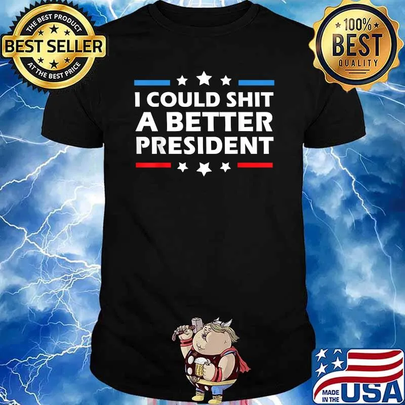 I Could Shit A Better President Political T-Shirt