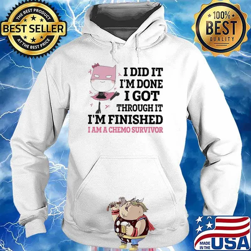 I Did It I'm Done I Got Through It I'm Finished Am A Chemo Survivor Shirt Hoodie
