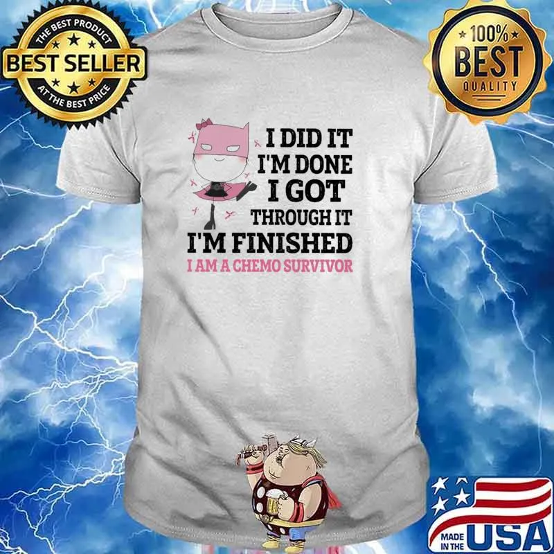 I Did It I'm Done I Got Through It I'm Finished Am A Chemo Survivor Shirt