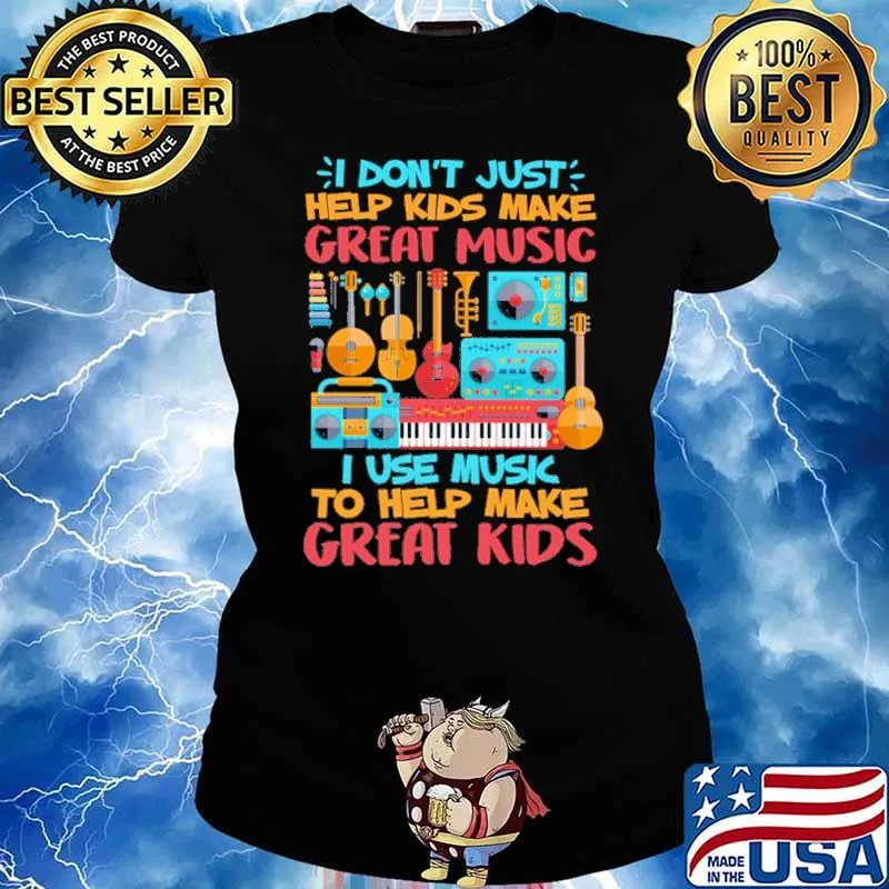 I Don't Just Help Kids Make Great Music I Use Music To Help Make Great Kids Shirt Ladies tee