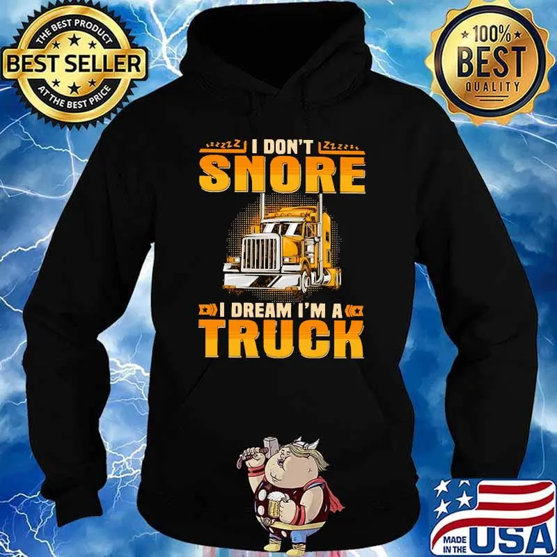 I Don't Snore I Dream I'm A Truck Shirt Hoodie