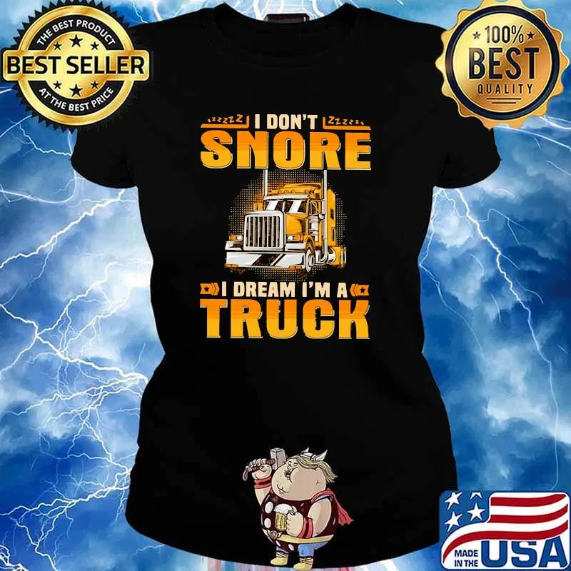 I Don't Snore I Dream I'm A Truck Shirt Ladies tee