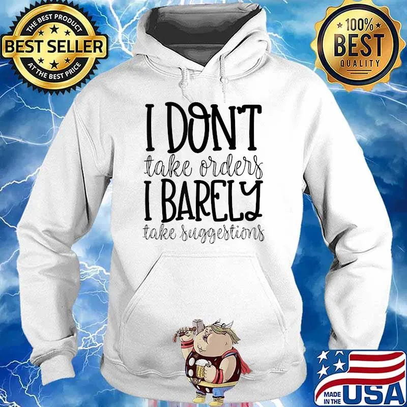 I Don't Take Orders I Barely Take Suggestions T-Shirt Hoodie