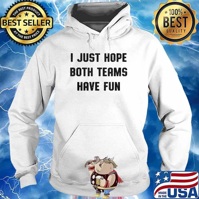 I Just Hope Both Teams Have Fun Shirt Hoodie