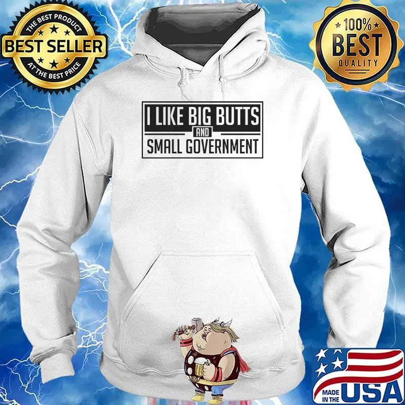I Like Big Butts And Small Govement Shirt Hoodie