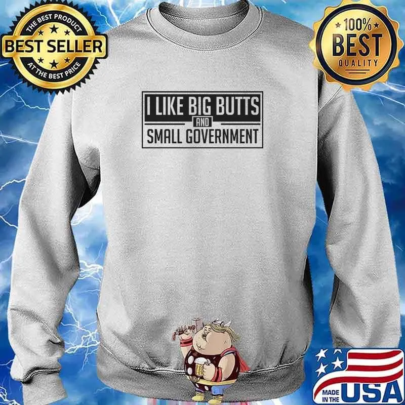 I Like Big Butts And Small Govement Shirt Sweater