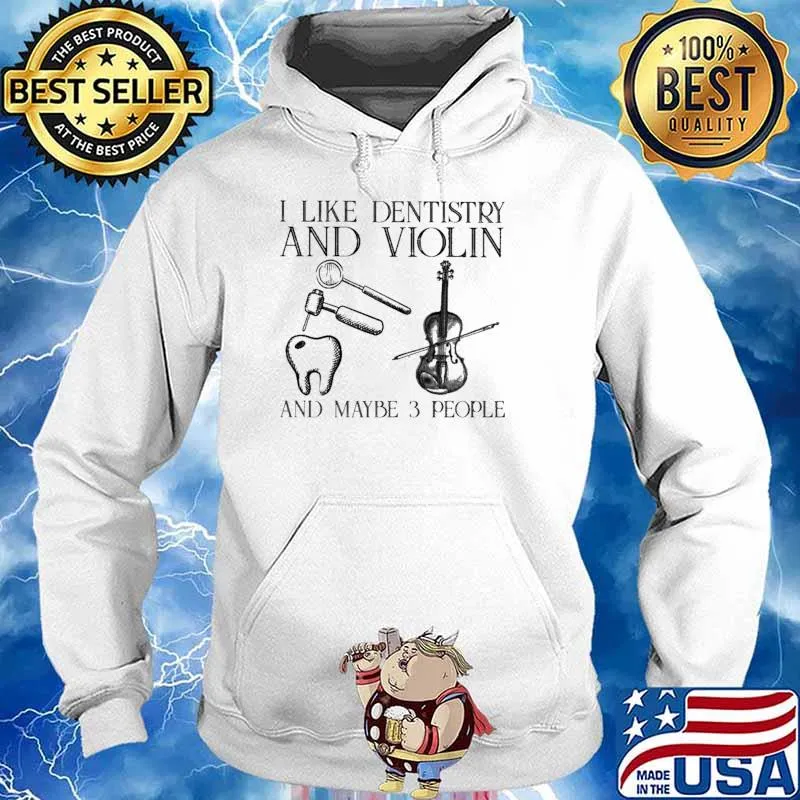 I Like Dentistry And Violin And Maybe 3 People Shirt Hoodie