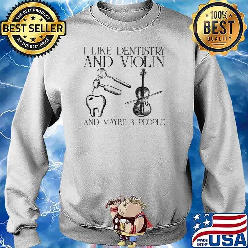 I Like Dentistry And Violin And Maybe 3 People Shirt Sweater