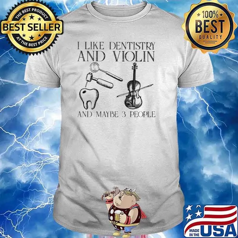 I Like Dentistry And Violin And Maybe 3 People Shirt