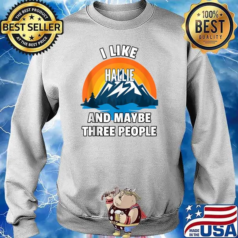 I Like Hallie And Maybe Three People T-Shirt Sweater