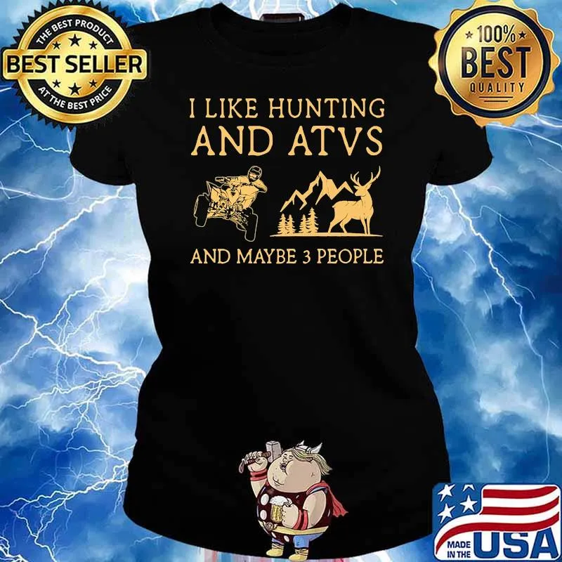 I like hunting and atvs and maybe 3 people Ladies tee