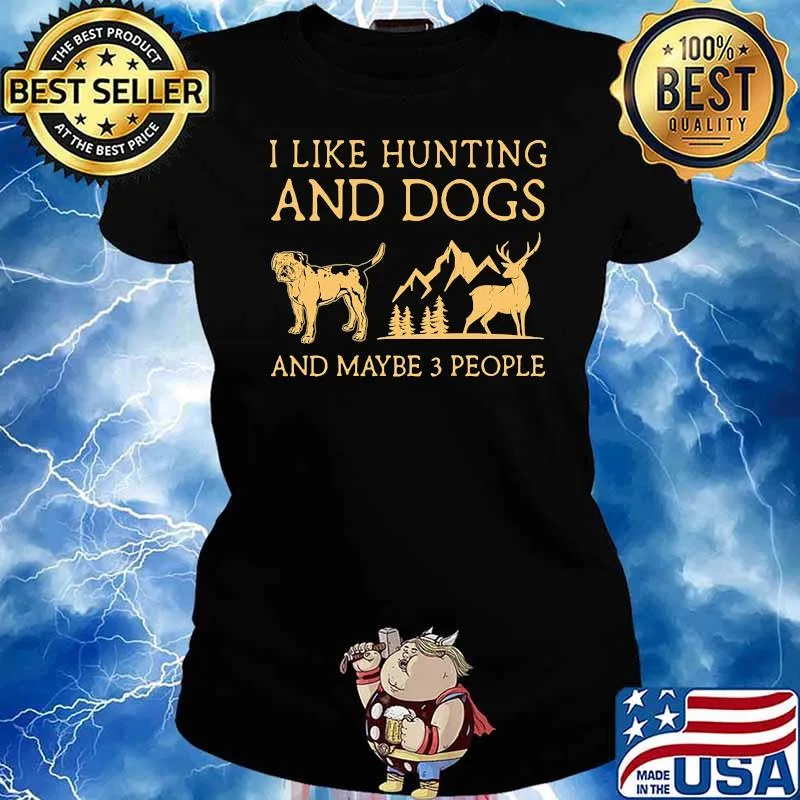 I like hunting and dogs and maybe 3 people Ladies tee