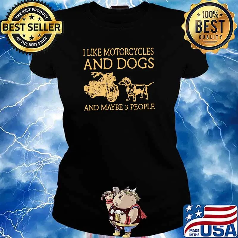 I like motorcycles and dogs and maybe 3 people s Ladies tee