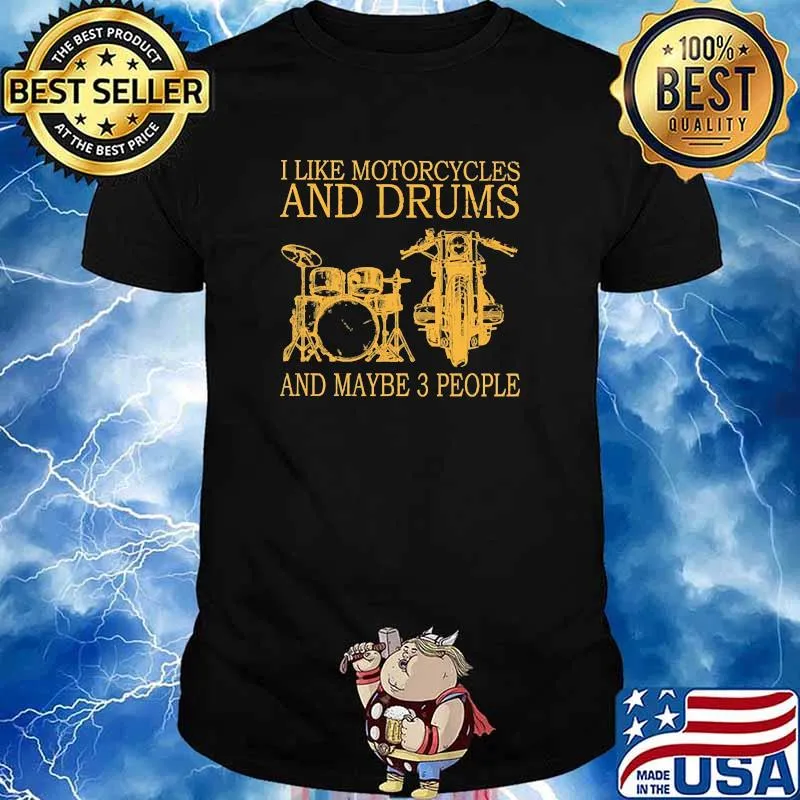 I like motorcycles and drums and maybe 3 people shirt