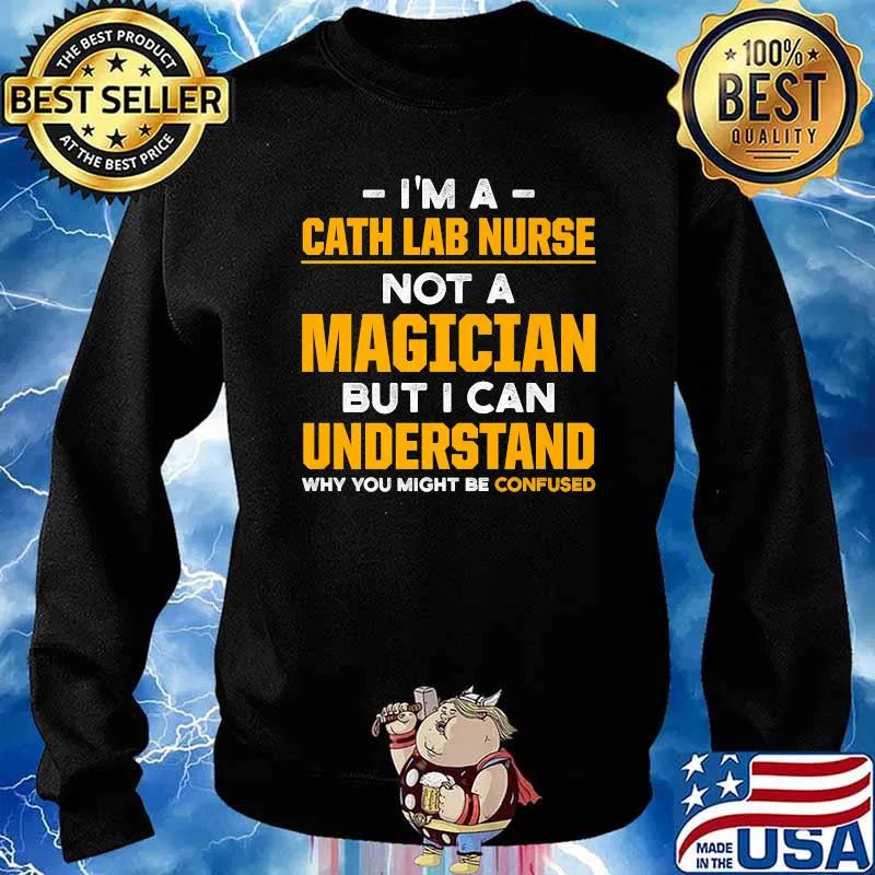 I'm a Cath Lab Nurse Not A Magician But I Can Understand Why You Might Be Confused T-Shirt Sweater