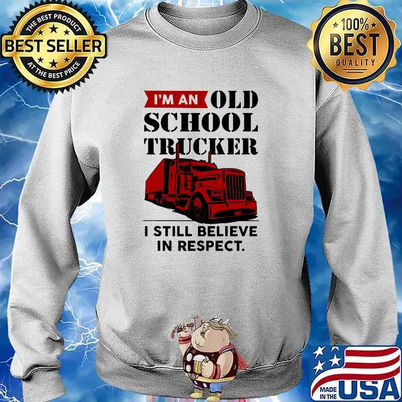 I'm An Old School Trucker i still believe in respect Sweater