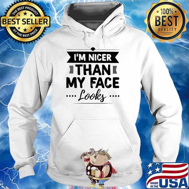 I'm Nicer Than My Face Looks Shirt Hoodie