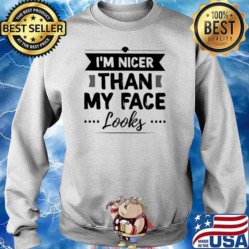 I'm Nicer Than My Face Looks Shirt Sweater