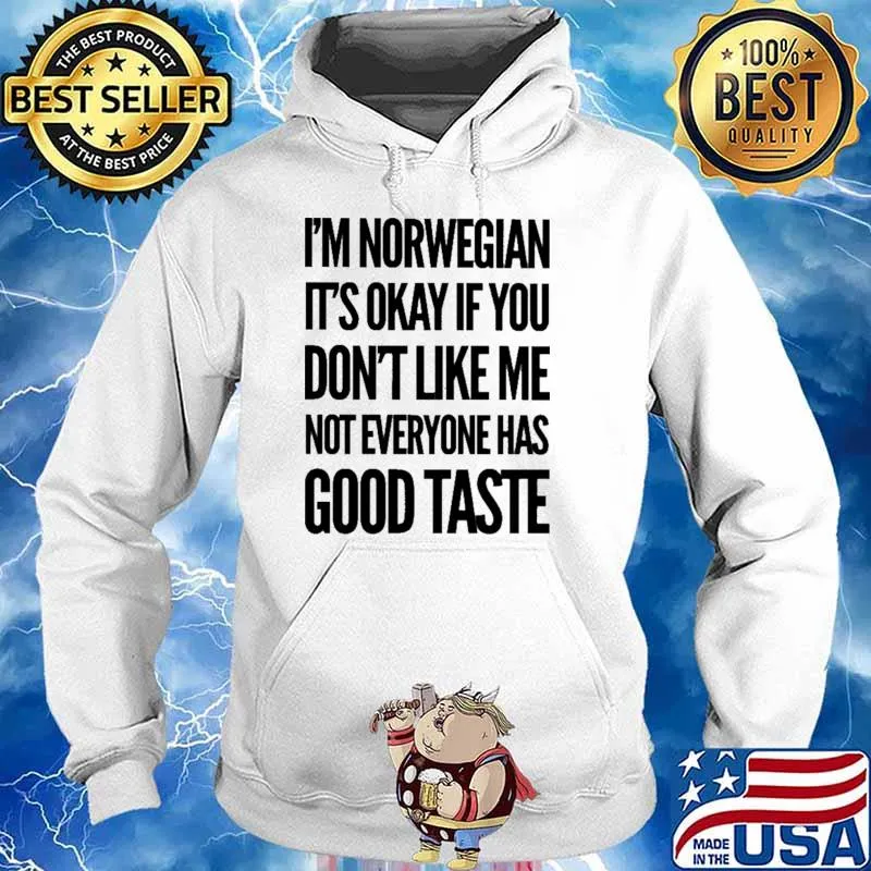 I'm Norwegian It's Okay If You Don't Like Me Not Everyone Has Good Taste Shirt Hoodie