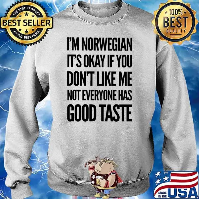 I'm Norwegian It's Okay If You Don't Like Me Not Everyone Has Good Taste Shirt Sweater
