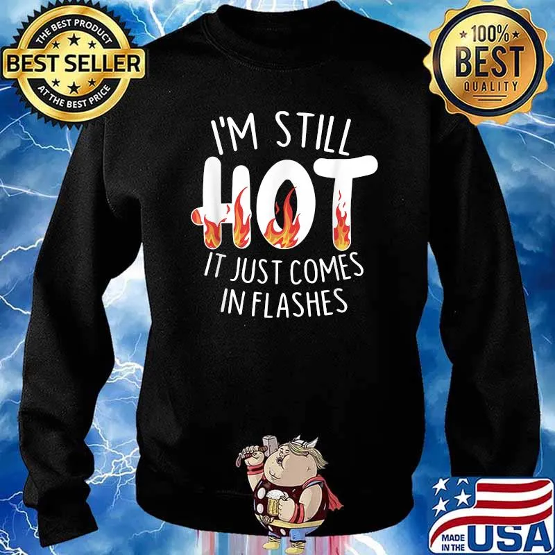 I'm still hot it just comes in flashes T-Shirt Sweater