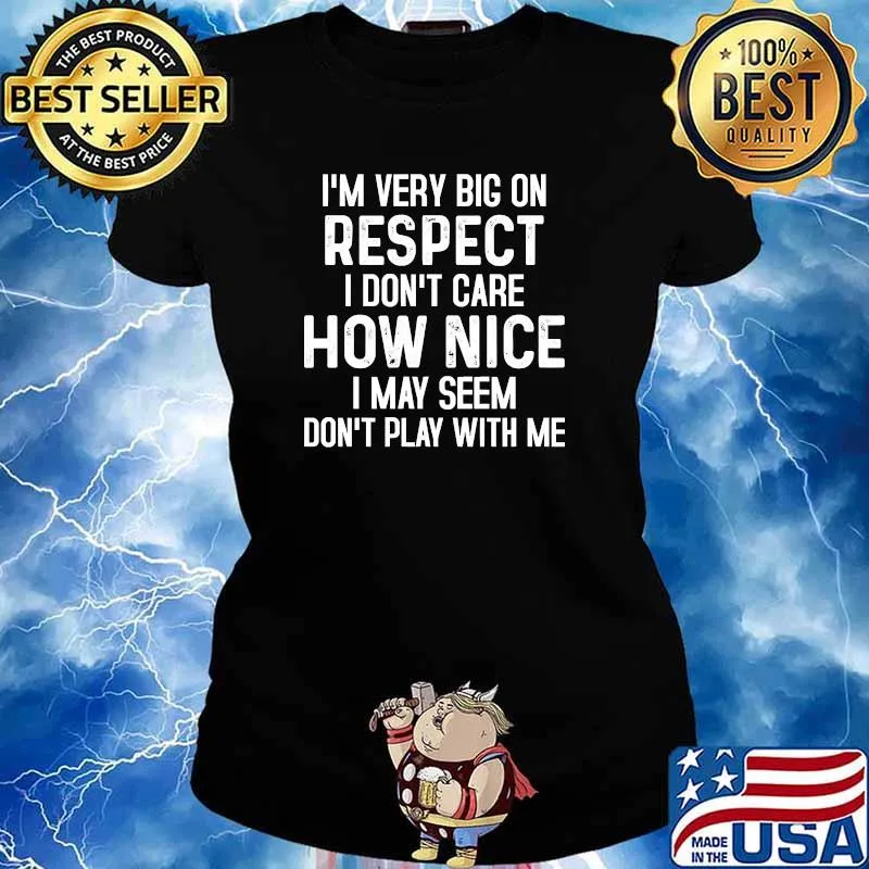 I'm Very Big On Respect i dont care how nice may seem dont play with me Ladies tee