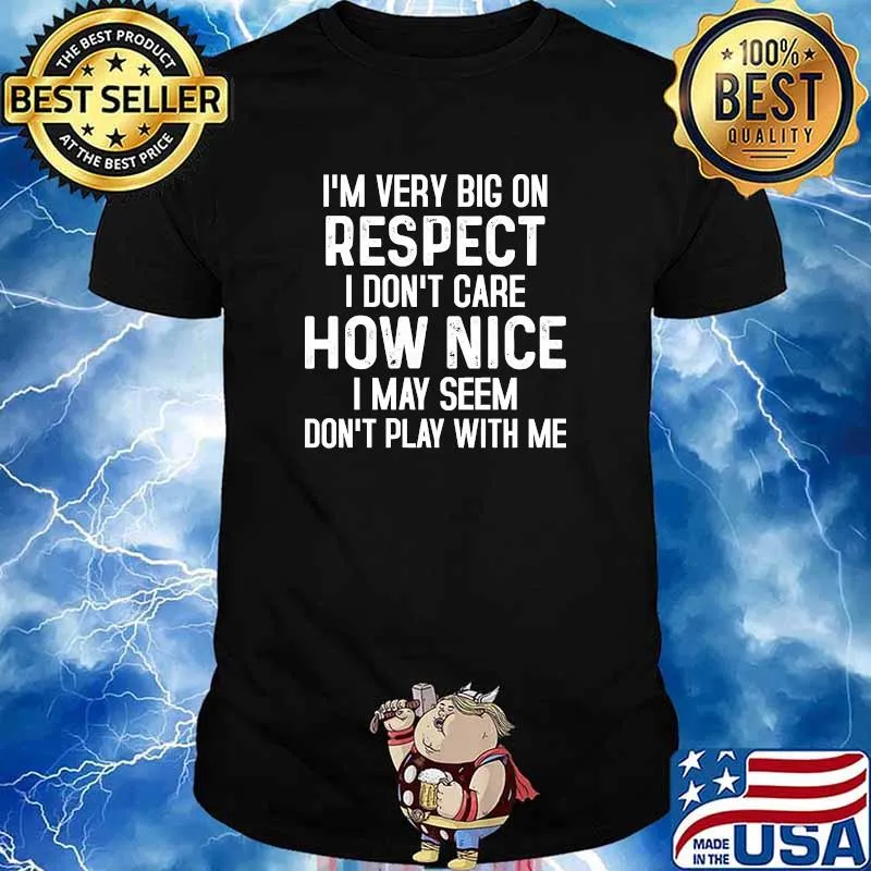 I'm Very Big On Respect i dont care how nice may seem dont play with me shirt