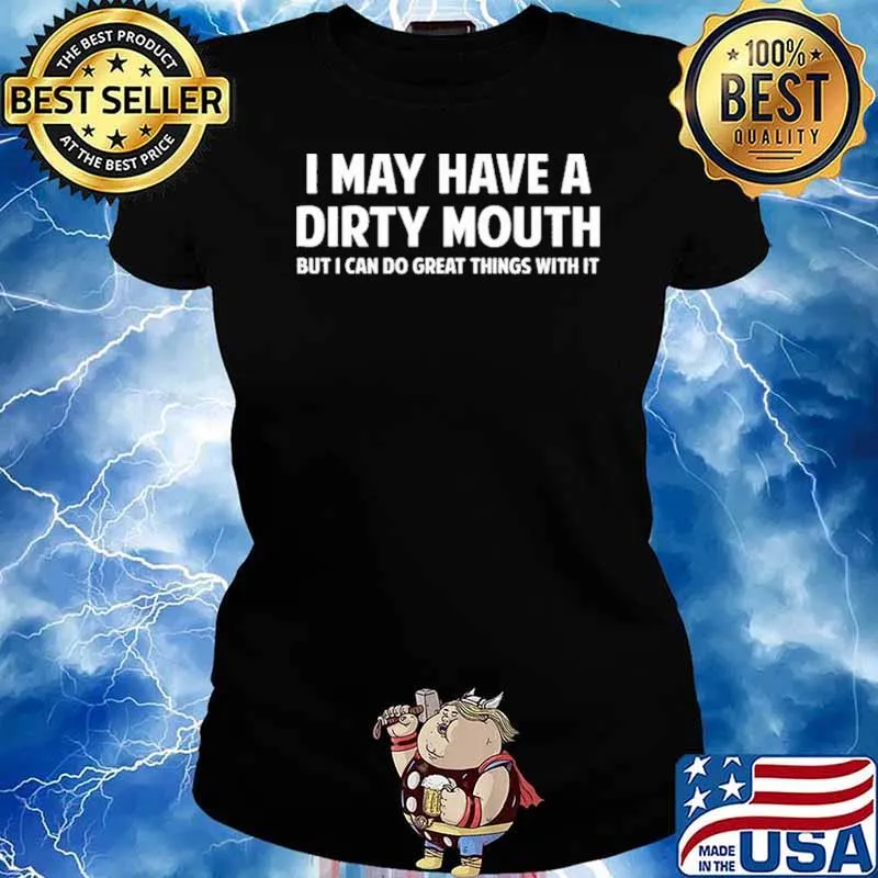 I May Have A Dirty Mouth But I Can Do Great Things With It Shirt Ladies tee