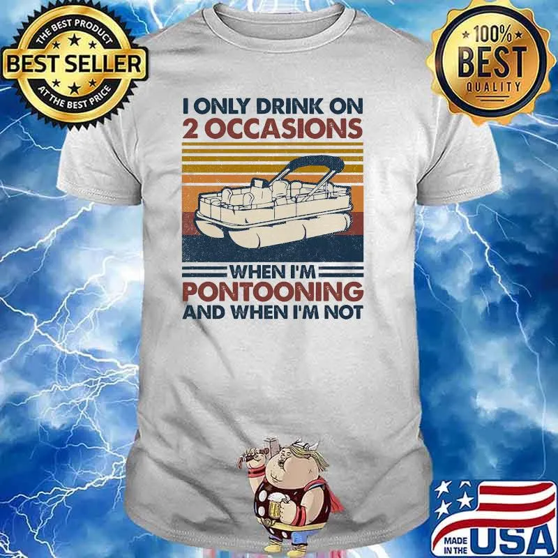 I only drink on 2 occasions when im pontooning and when im not vintage shirt