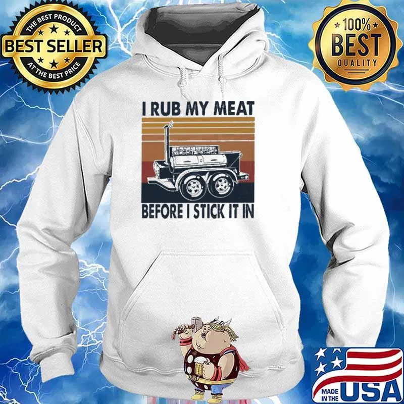 I Rub My MEat Before I Stick It In Vintage Shirt Hoodie