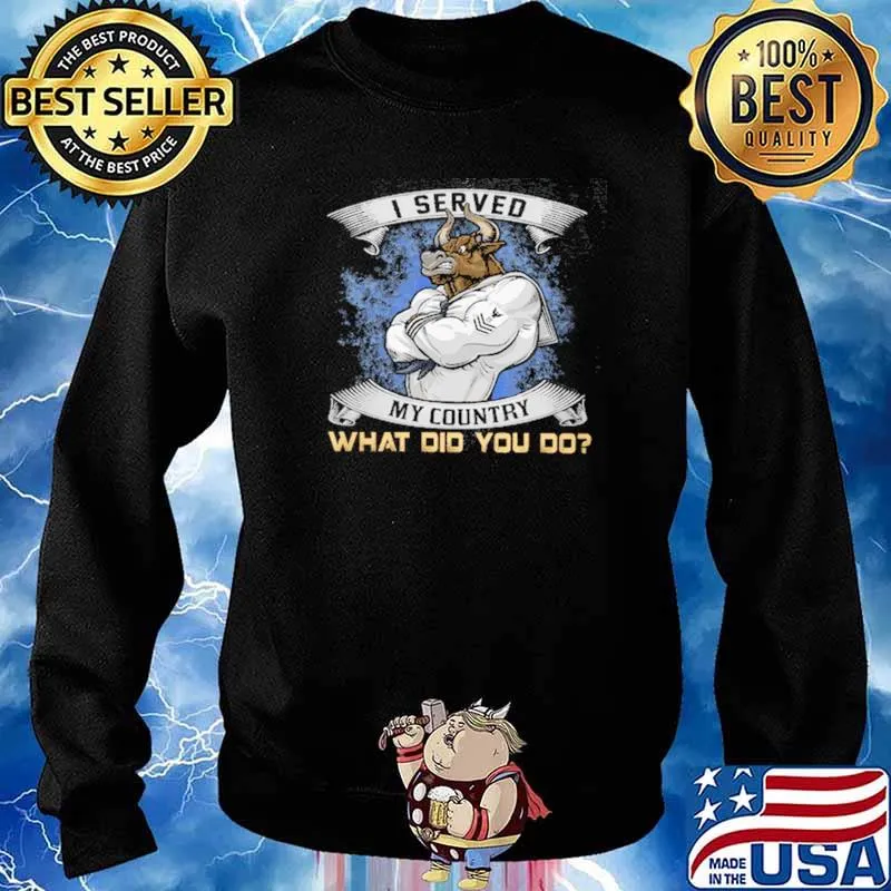 I Served My Country What Did You Do Shirt Sweater