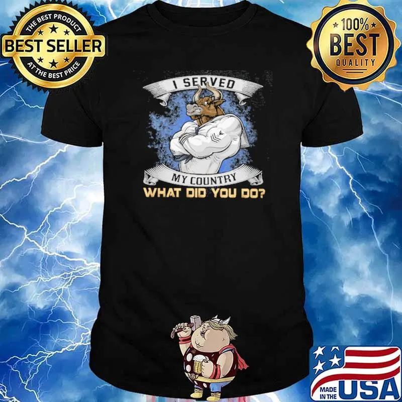 I Served My Country What Did You Do Shirt