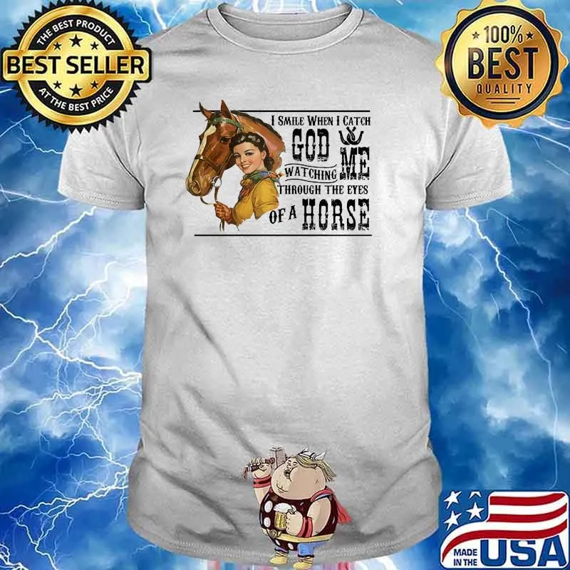 I smile when i catch god me watching through the eyes of a horse shirt