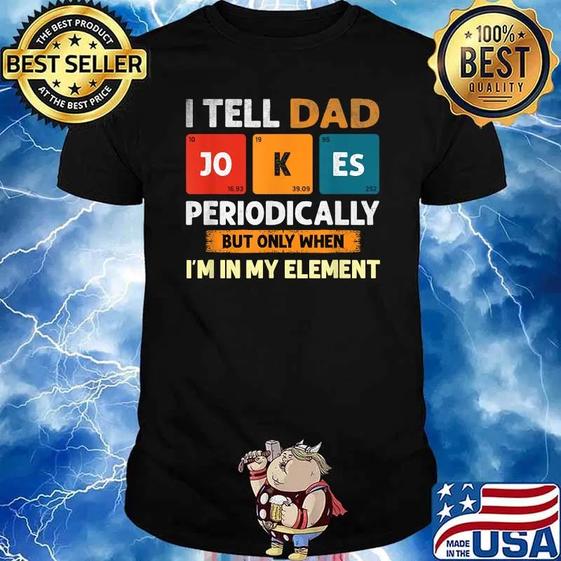 I Tell Dad Jokes Periodically But Only When I'm My Element T-Shirt