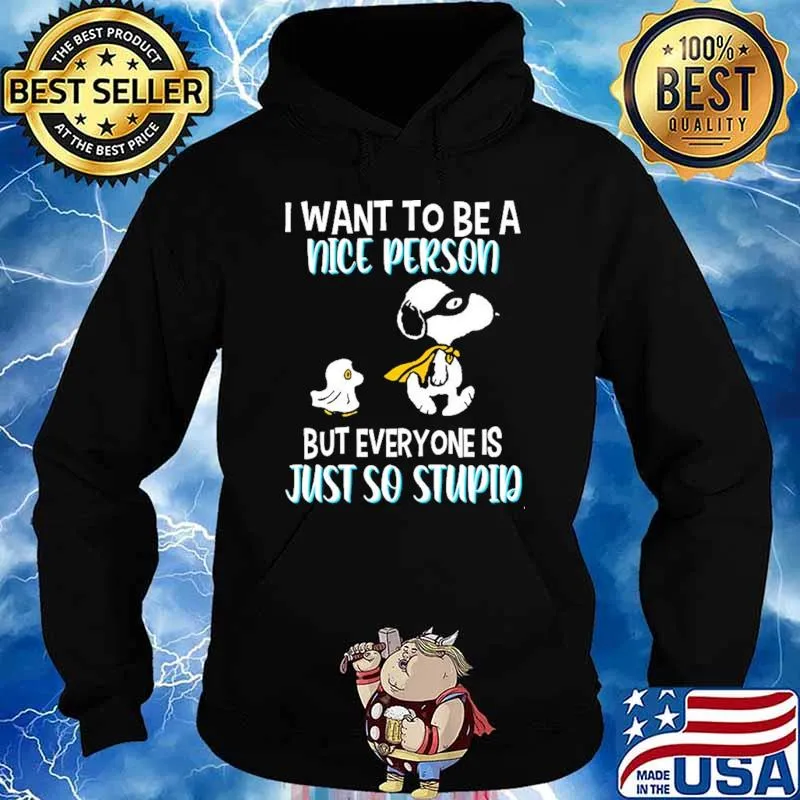 I Want To Be A Nice Person But Everyone Is Just So Stupid Snoopy Shirt Hoodie