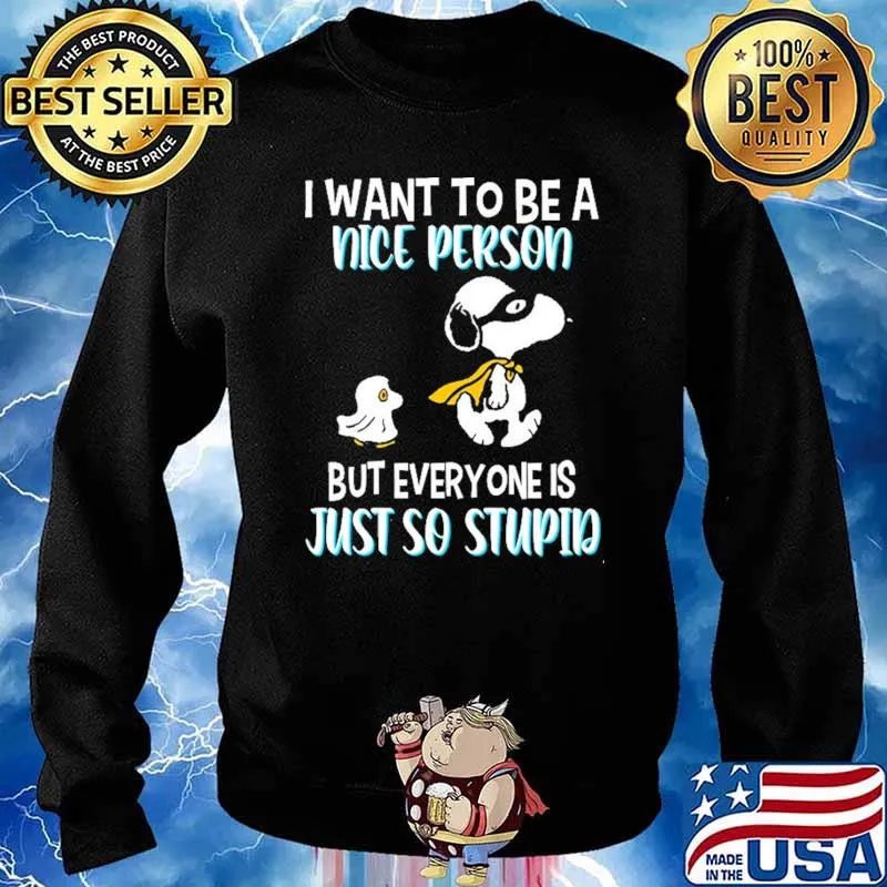 I Want To Be A Nice Person But Everyone Is Just So Stupid Snoopy Shirt Sweater