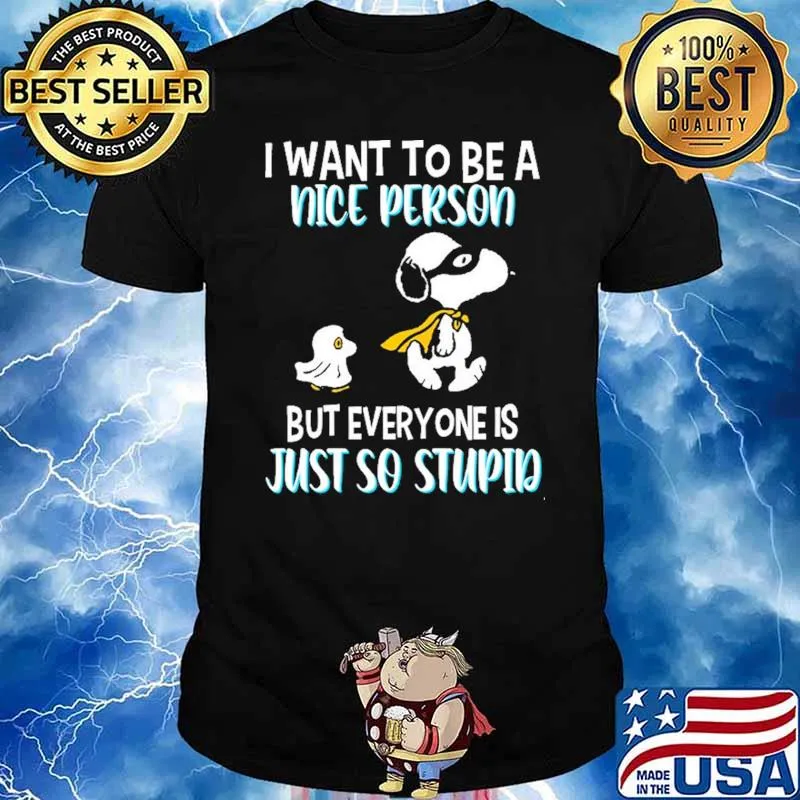 I Want To Be A Nice Person But Everyone Is Just So Stupid Snoopy Shirt