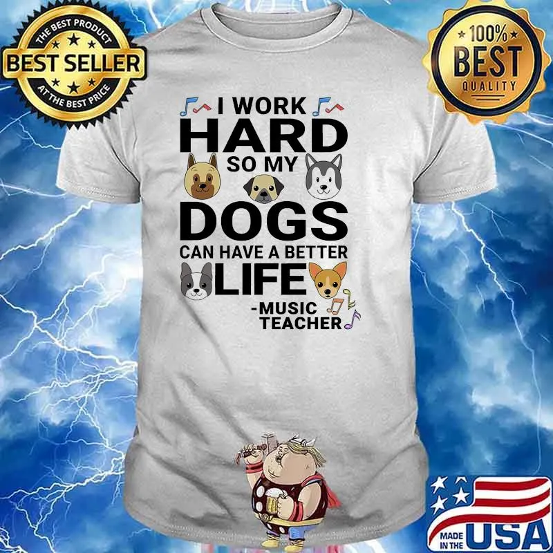 I work hard so my dogs can have a better life music teacher shirt