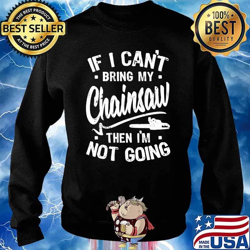 If I Can't Bring My Chainsaw, Funny Arborist Long Sleeve T-Shirt Sweater