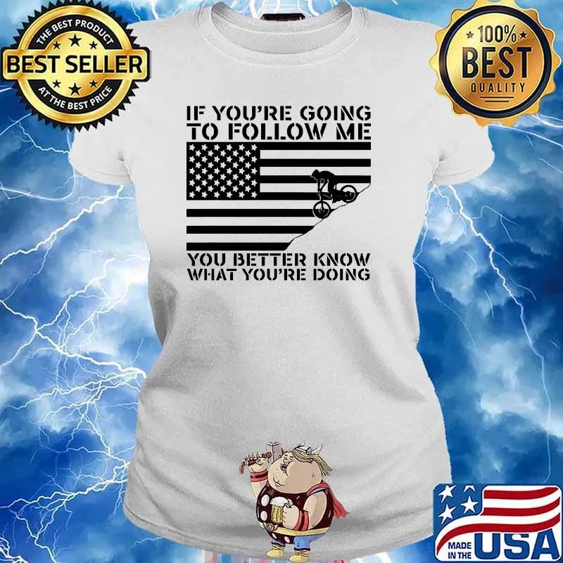 If youre going to follow me you better know what youre doing american flag s Ladies tee