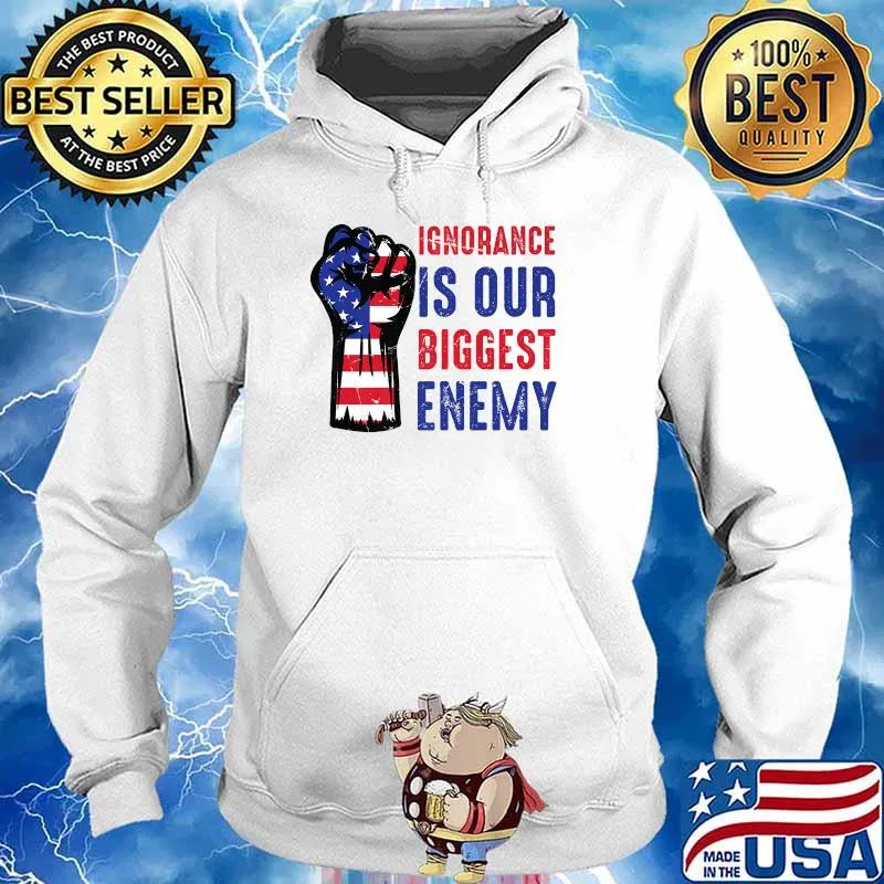 Ignorance Is Our Biggest Enemy Principle American Flag T-Shirt Hoodie