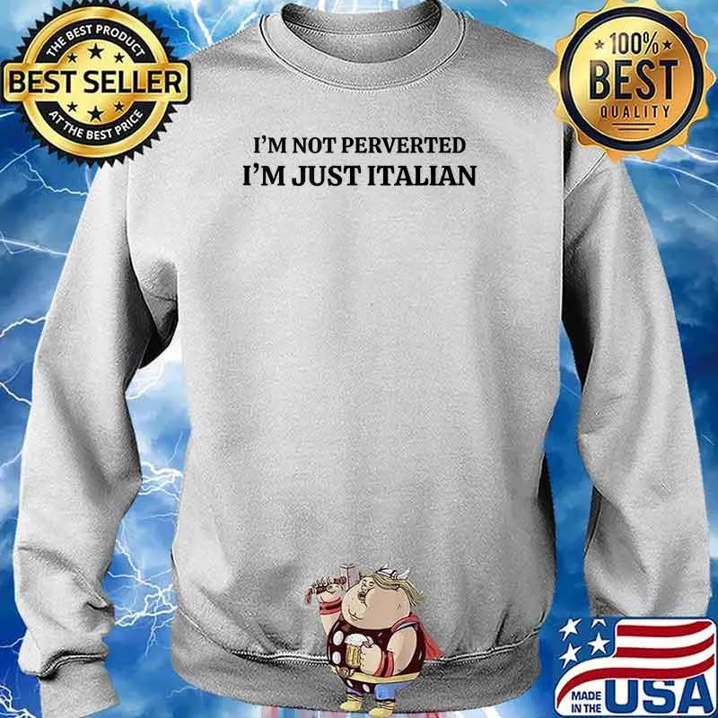 I’m Not Perverted I’m Just Italian T-Shirt Sweater