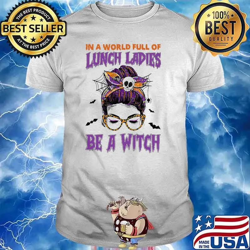 In a world full of lunch ladies be a witch messy bun halloween shirt