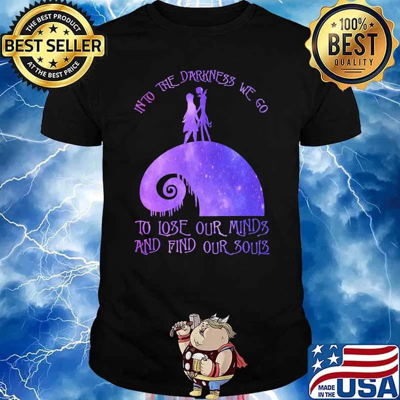 Into the darkness we go to lose our minds and find our souls shirt