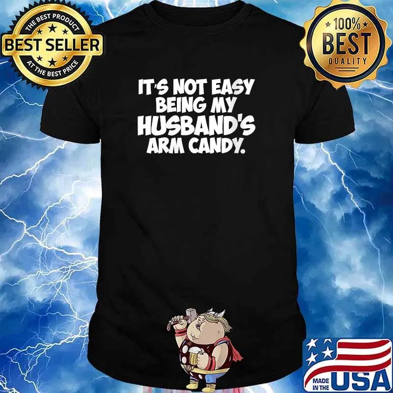 It’s Not Easy Being My Husband's Arm Candy T-Shirt