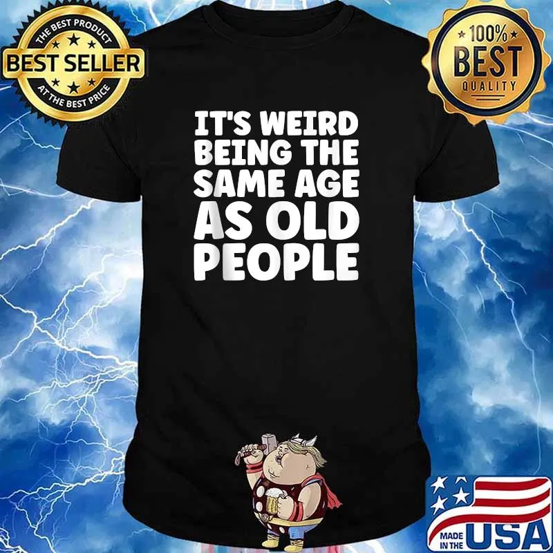 Its weird being the same age as old people t-shirt