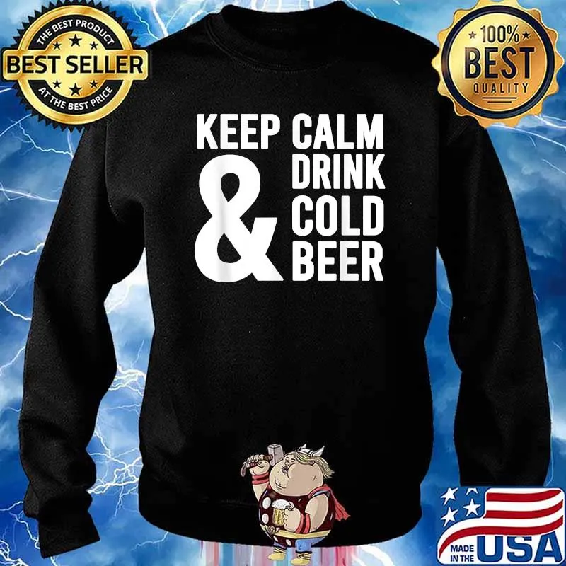 Keep Calm And Drink Cold Beer Funny Beer Lover T-Shirt Sweater