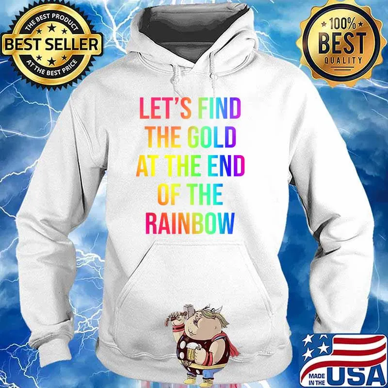 Let's Find The Gold At The End Of The Rainbow T-Shirt Hoodie